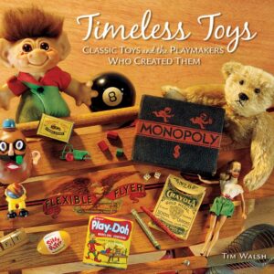 Timeless Toys: Classic Toys and the Playmakers Who Created Them